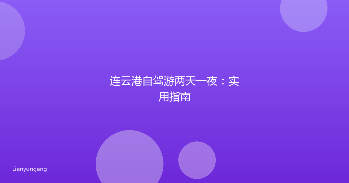 连云港自驾游两天一夜:实用指南