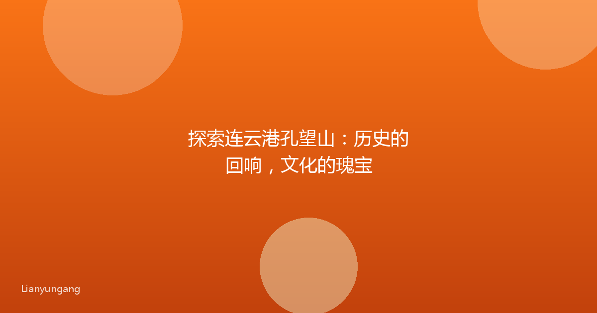 探索连云港孔望山：历史的回响，文化的瑰宝