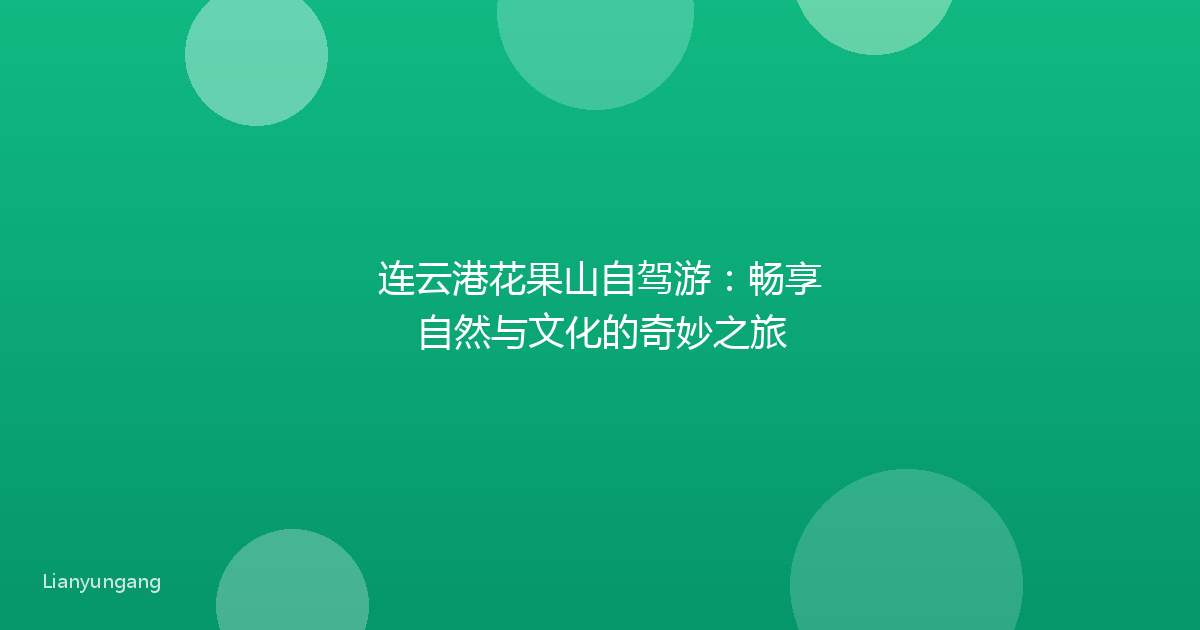 连云港花果山自驾游:畅享自然与文化的奇妙之旅
