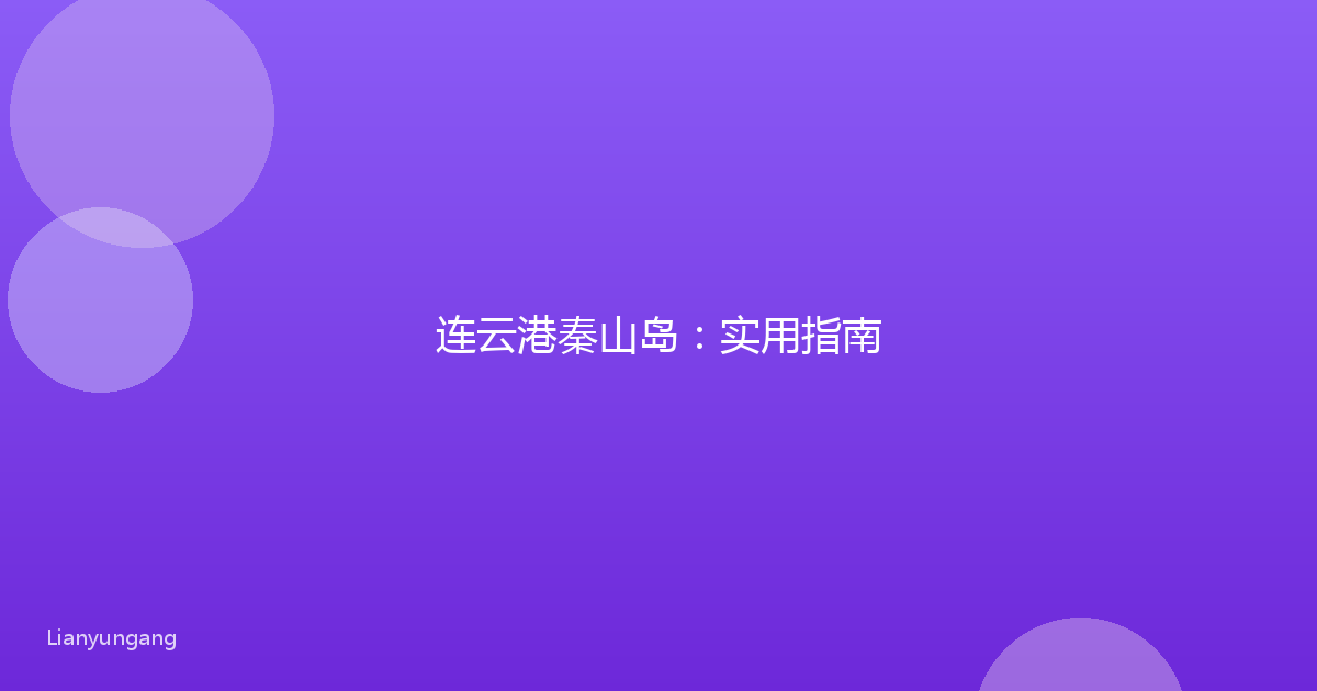 连云港秦山岛:实用指南