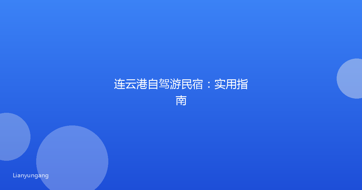 连云港自驾游民宿：实用指南