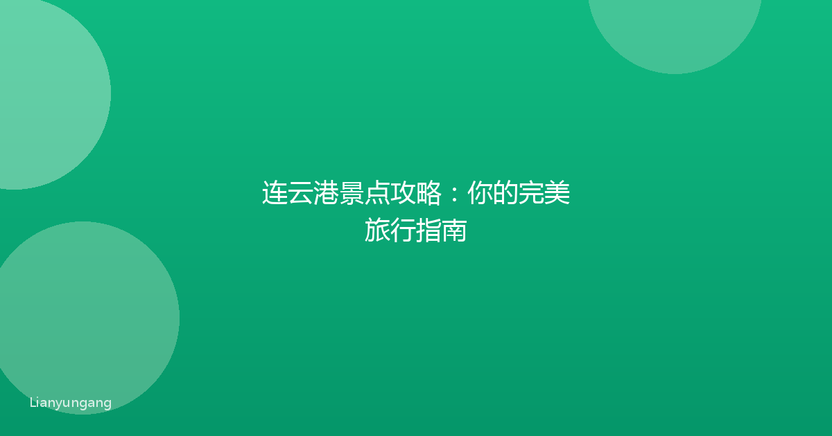 连云港景点攻略：你的完美旅行指南