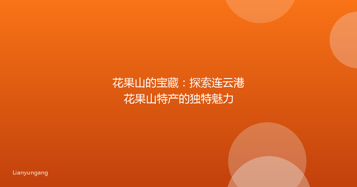 花果山的宝藏：探索连云港花果山特产的独特魅力