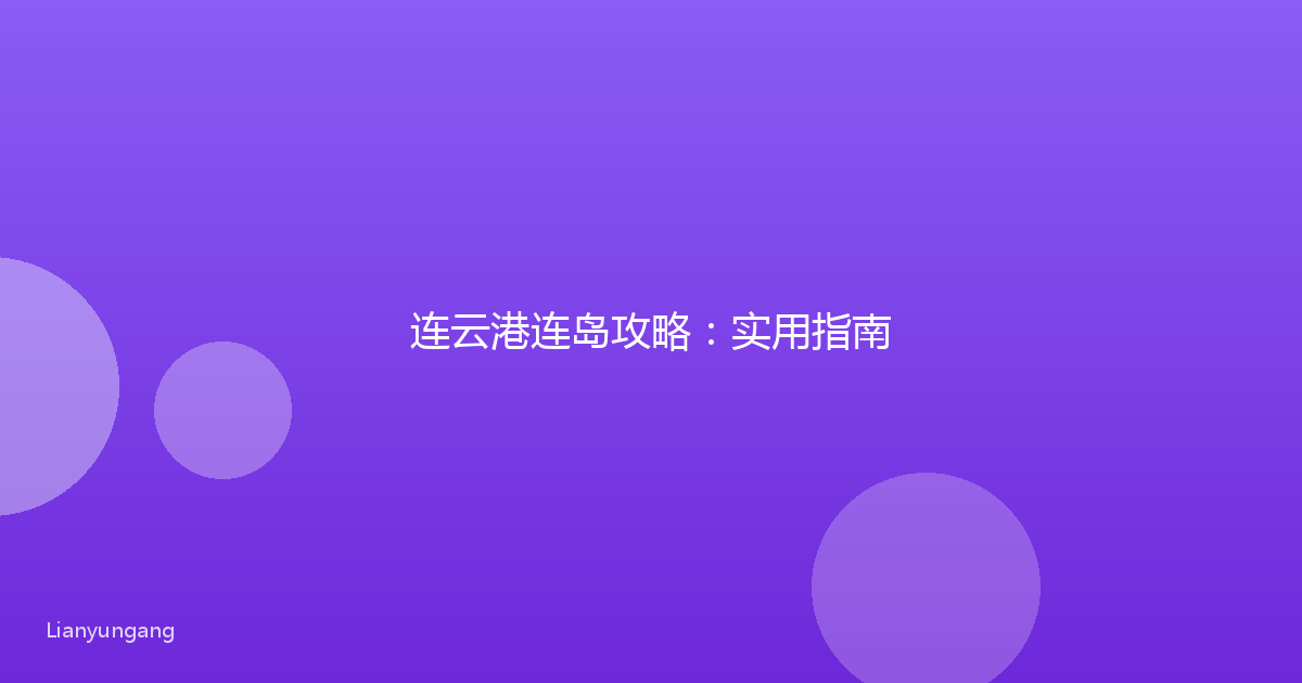 连云港连岛攻略：实用指南