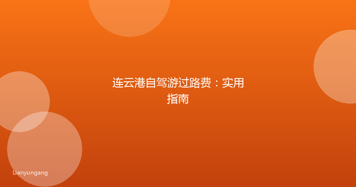 连云港自驾游过路费：实用指南