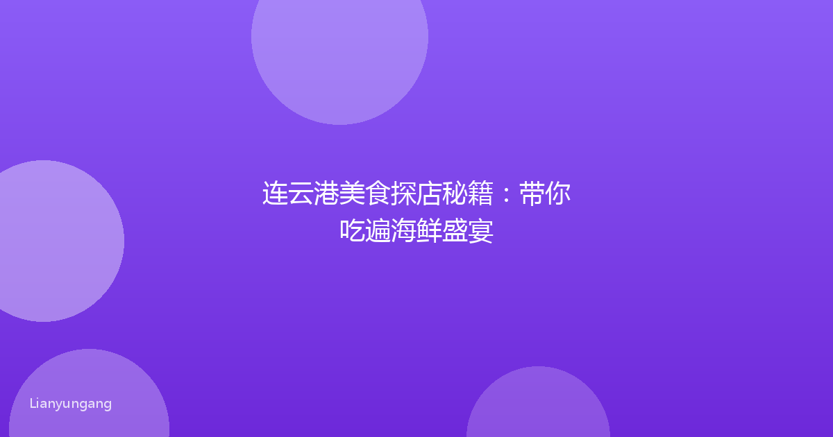 连云港美食探店秘籍:带你吃遍海鲜盛宴