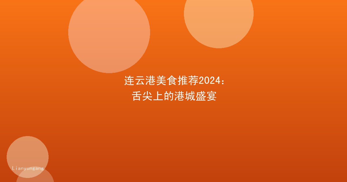 连云港美食推荐2024：舌尖上的港城盛宴