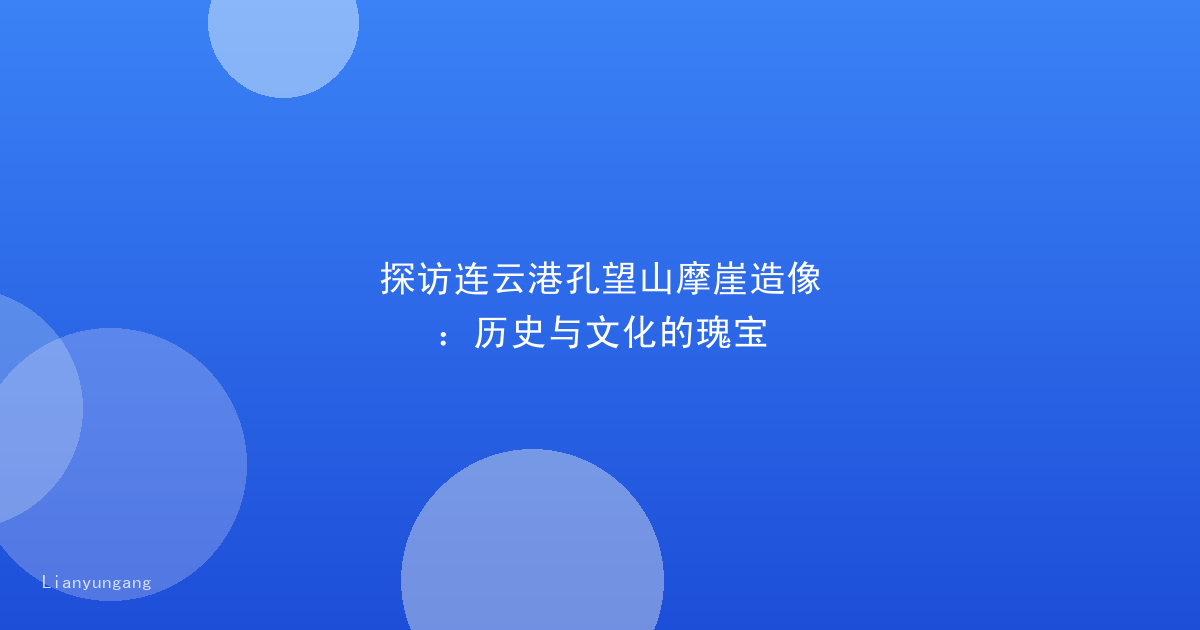 探访连云港孔望山摩崖造像:历史与文化的瑰宝