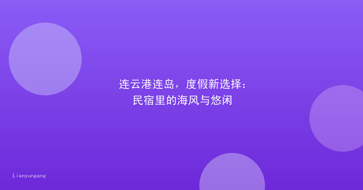 连云港连岛,度假新选择:民宿里的海风与悠闲