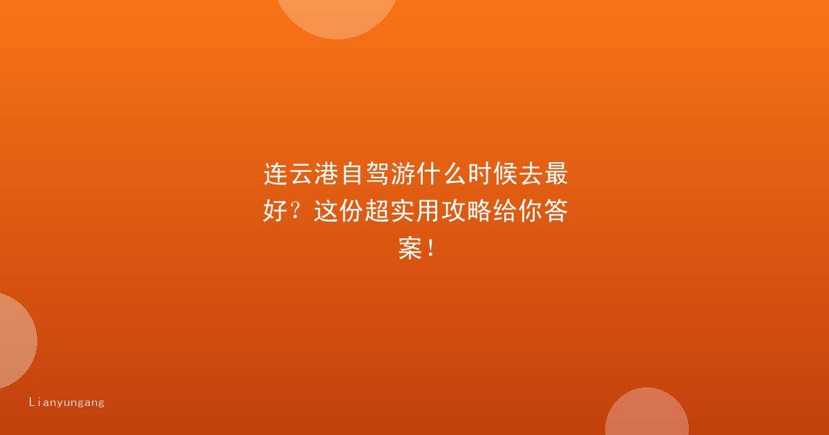 连云港自驾游什么时候去最好?这份超实用攻略给你答案!