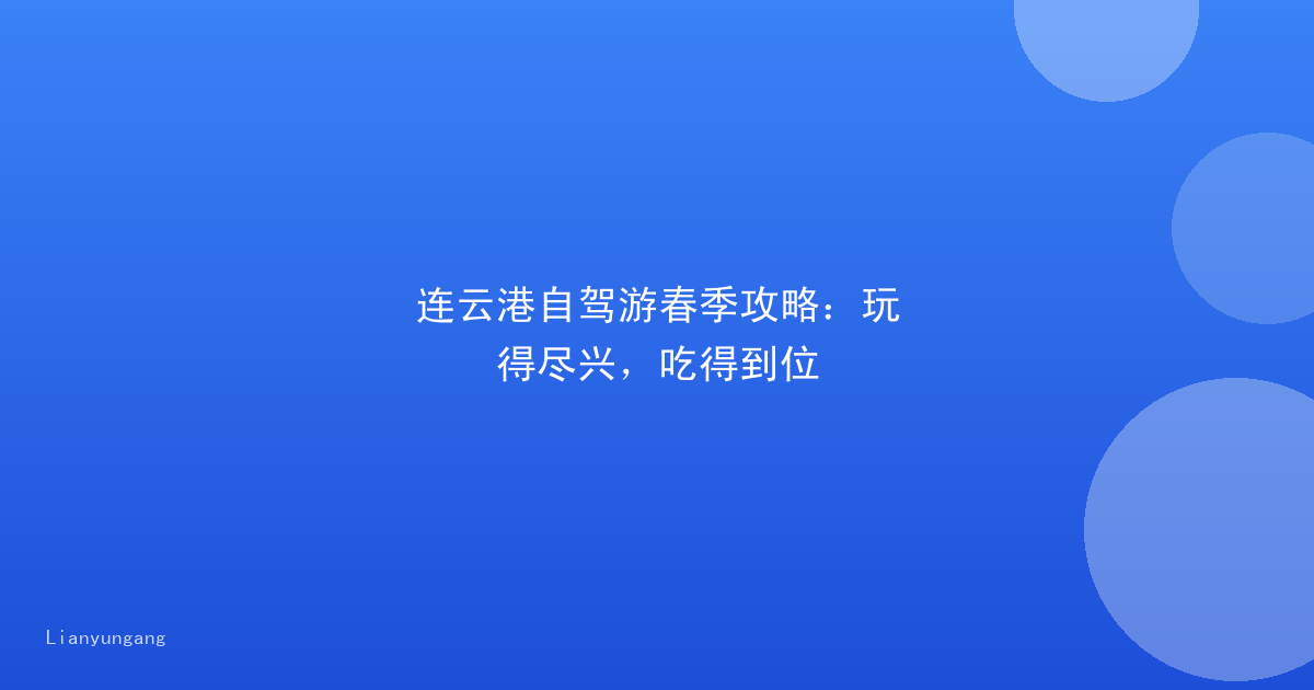 连云港自驾游春季攻略:玩得尽兴,吃得到位