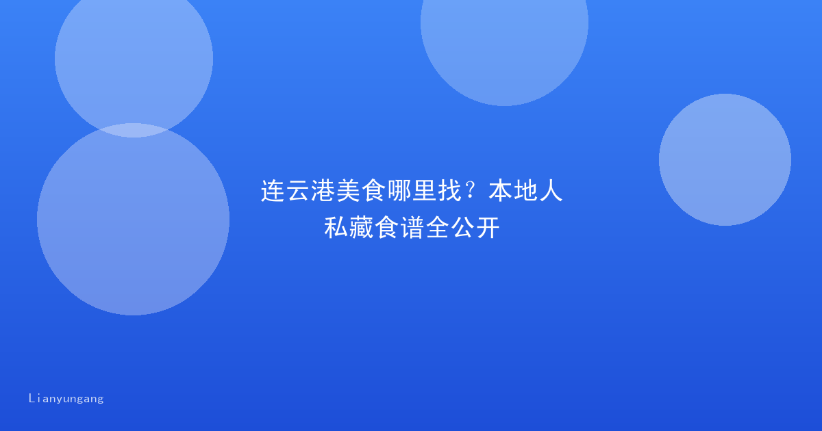 连云港美食哪里找?本地人私藏食谱全公开