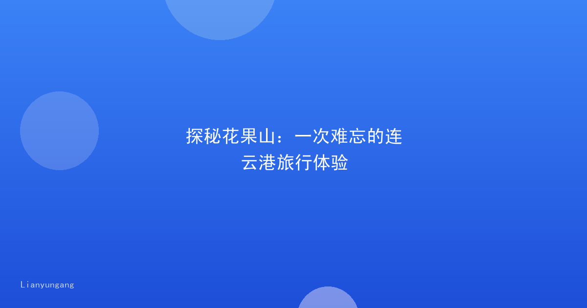 探秘花果山：一次难忘的连云港旅行体验