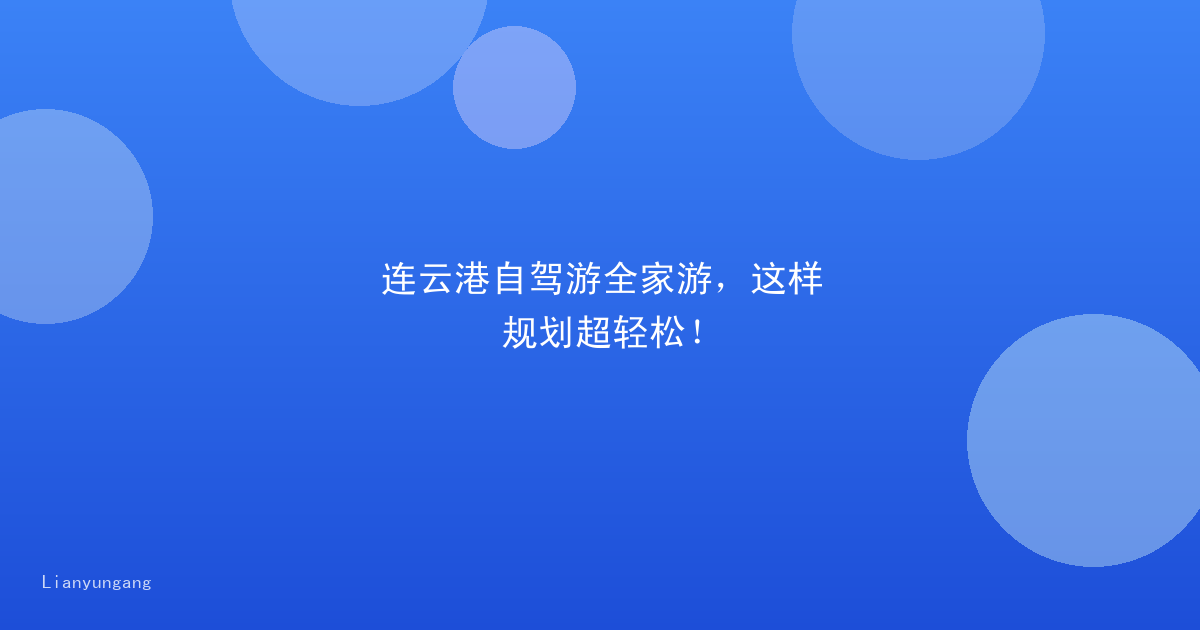 连云港自驾游全家游，这样规划超轻松！