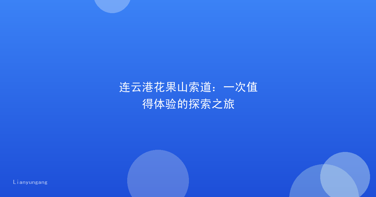 连云港花果山索道：一次值得体验的探索之旅