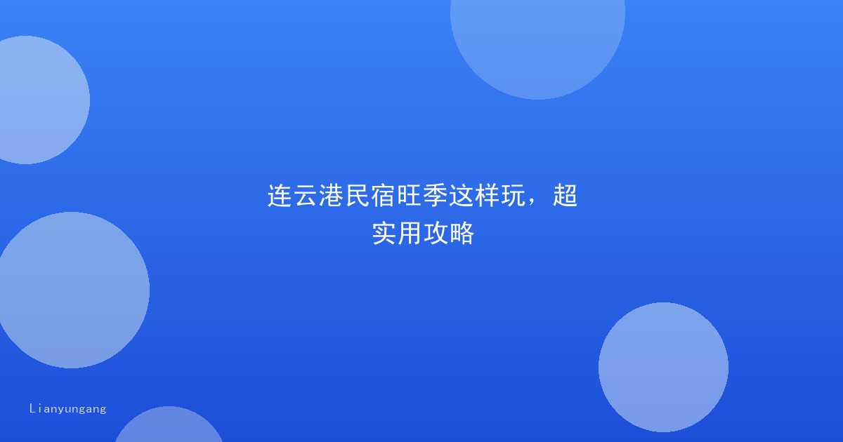 连云港民宿旺季这样玩，超实用攻略