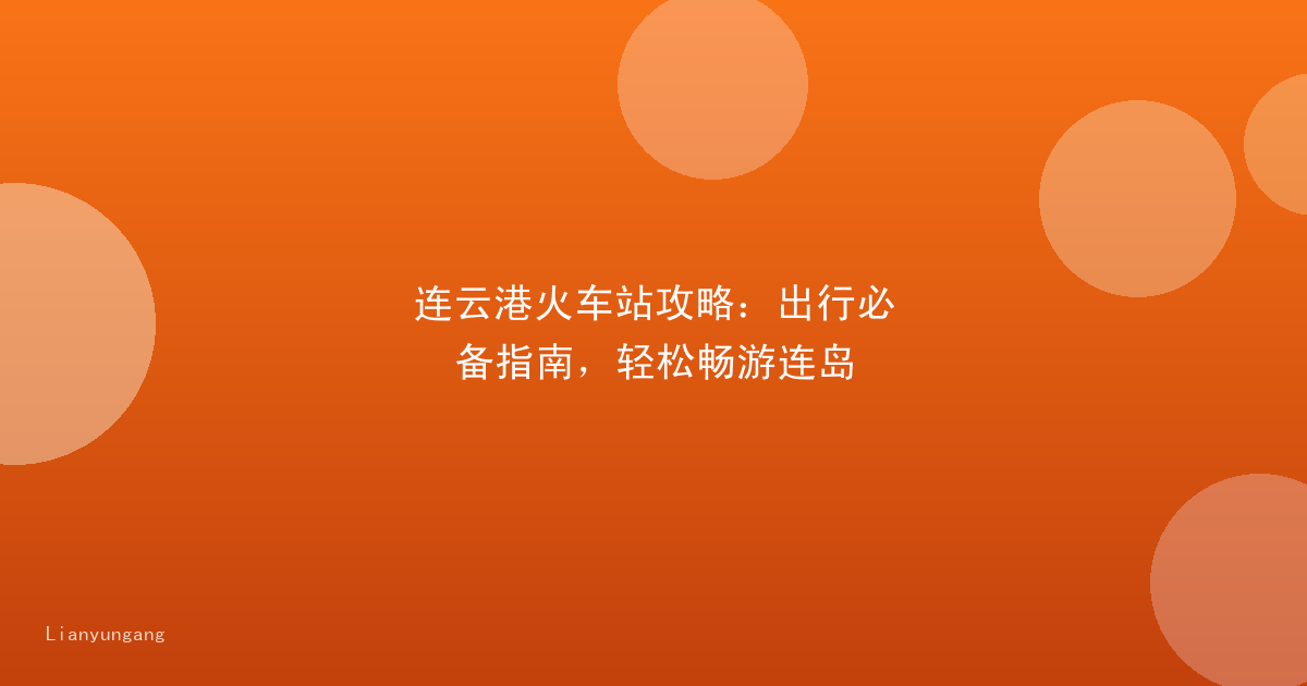 连云港火车站攻略:出行必备指南,轻松畅游连岛
