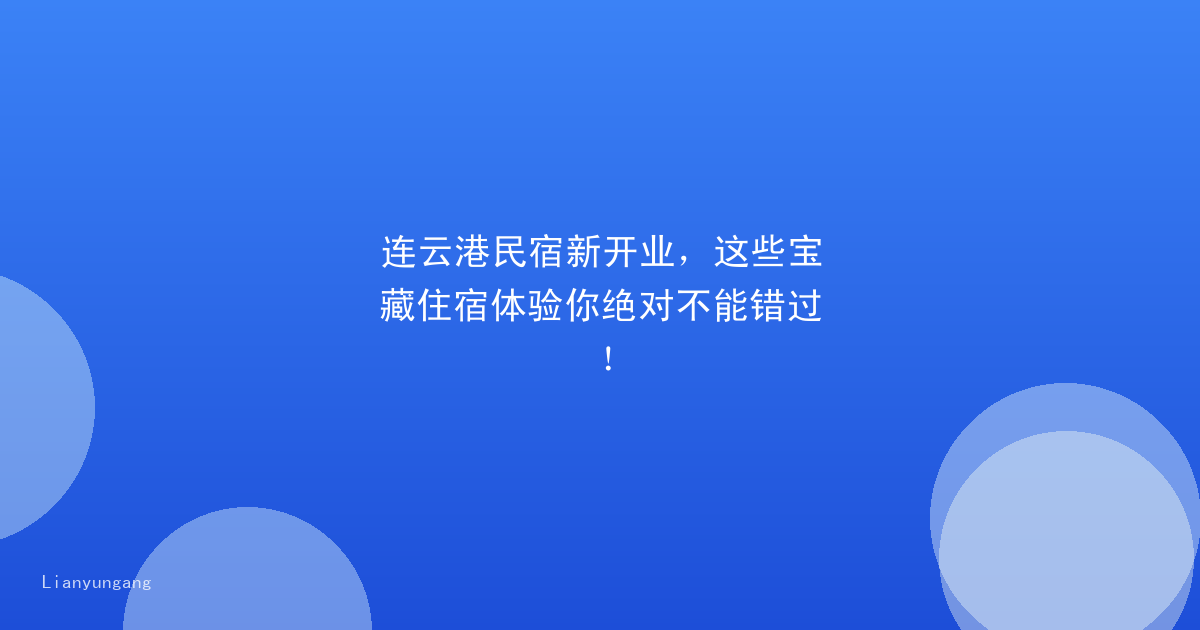 连云港民宿新开业,这些宝藏住宿体验你绝对不能错过!