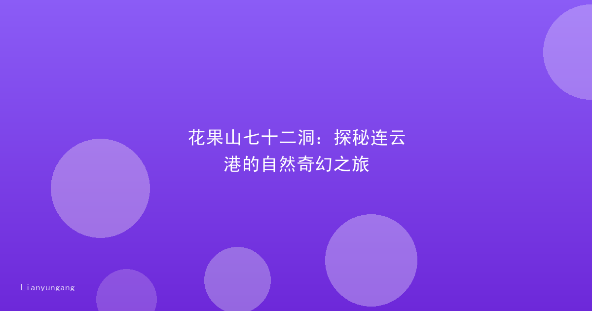 花果山七十二洞：探秘连云港的自然奇幻之旅