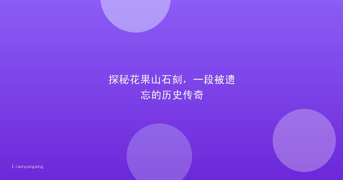探秘花果山石刻,一段被遗忘的历史传奇