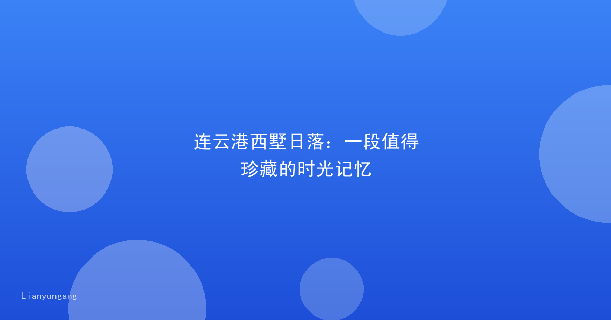 连云港西墅日落：一段值得珍藏的时光记忆
