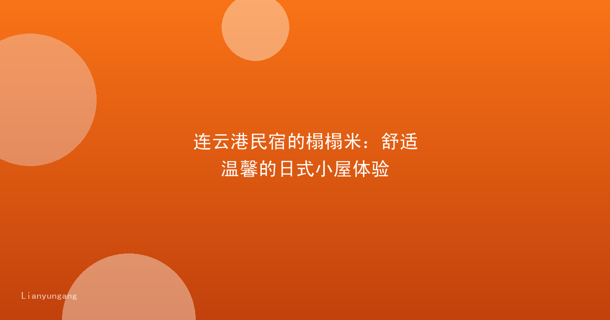 连云港民宿的榻榻米:舒适温馨的日式小屋体验