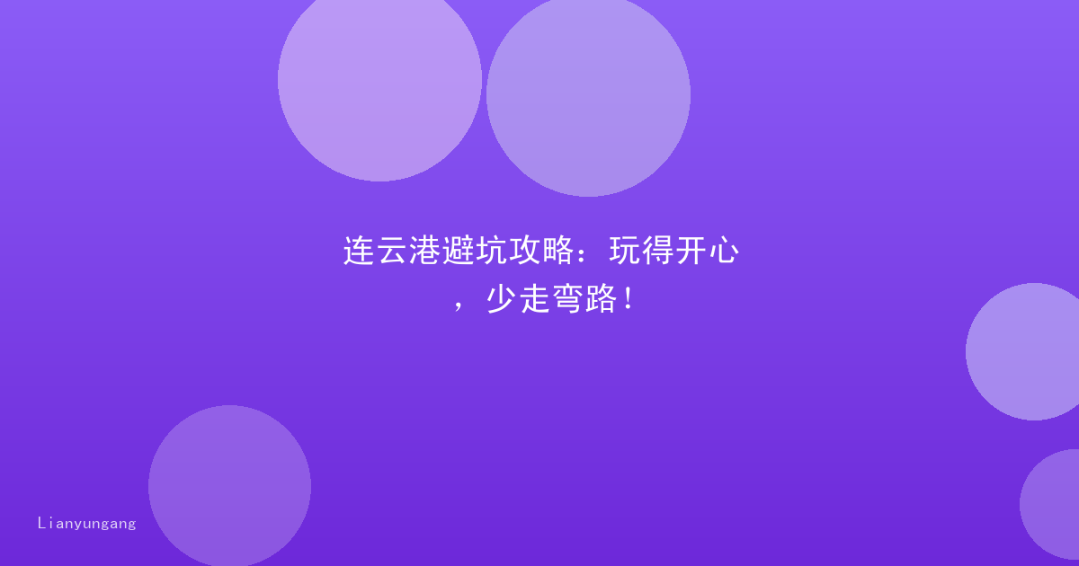 连云港避坑攻略:玩得开心,少走弯路!