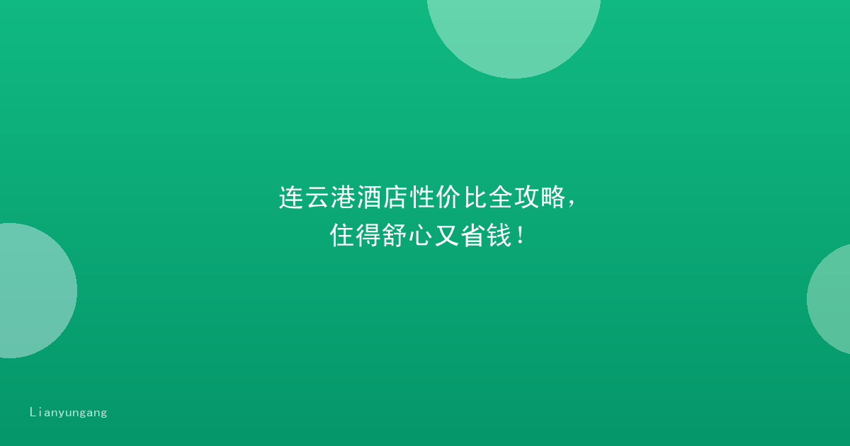 连云港酒店性价比全攻略，住得舒心又省钱！
