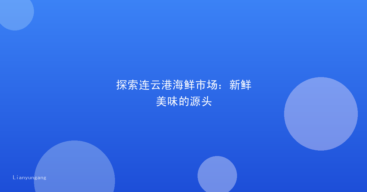 探索连云港海鲜市场：新鲜美味的源头
