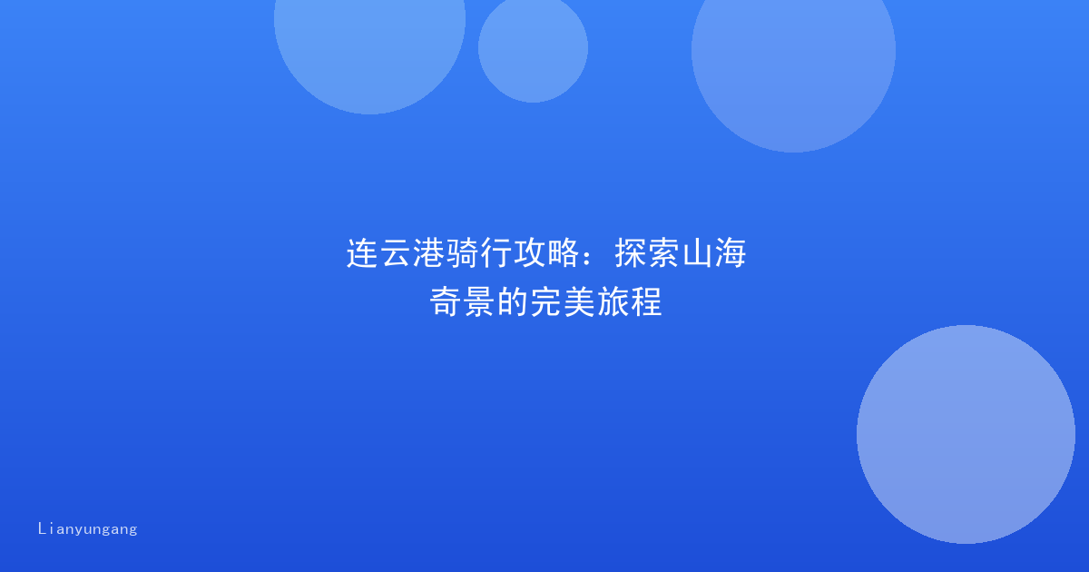 连云港骑行攻略：探索山海奇景的完美旅程