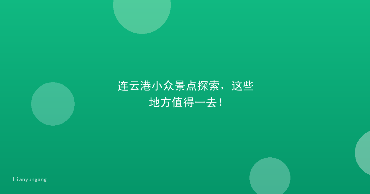 连云港小众景点探索，这些地方值得一去！