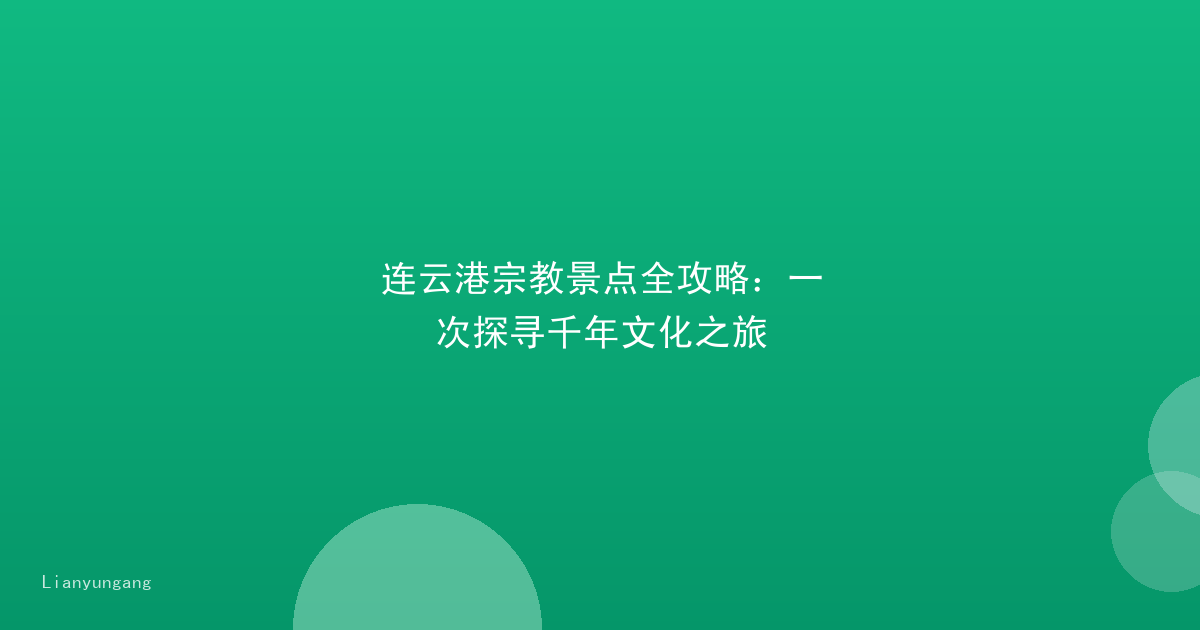 连云港宗教景点全攻略：一次探寻千年文化之旅